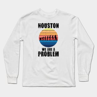 Houston we are a problem Long Sleeve T-Shirt